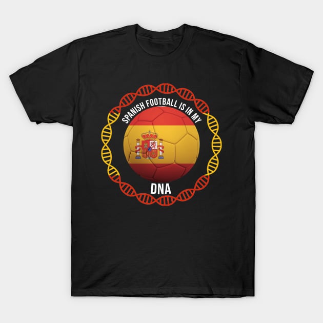 Spanish Football Is In My DNA - Gift for Spanish With Roots From Spain T-Shirt by Country Flags